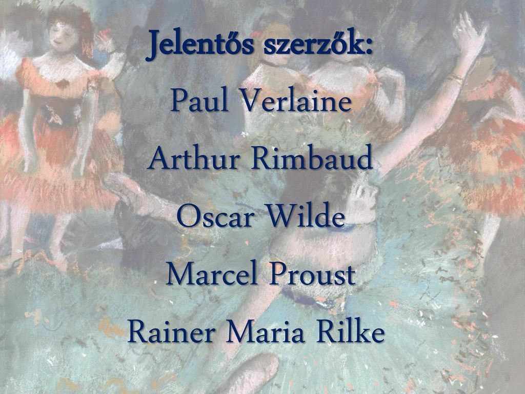 Jelentős szerzők: Paul Verlaine Arthur Rimbaud Oscar Wilde Marcel Proust Rainer Maria Rilke