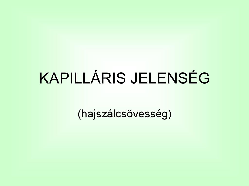 KAPILLÁRIS JELENSÉG (hajszálcsövesség)