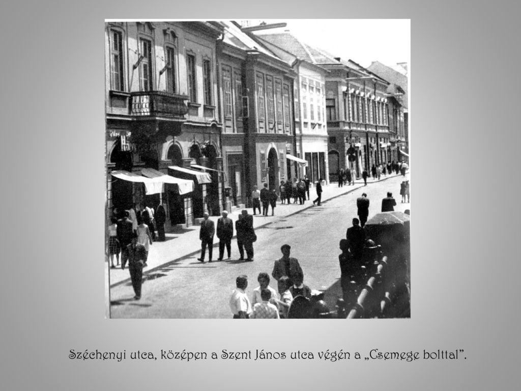 Széchenyi utca, középen a Szent János utca végén a „Csemege bolttal .