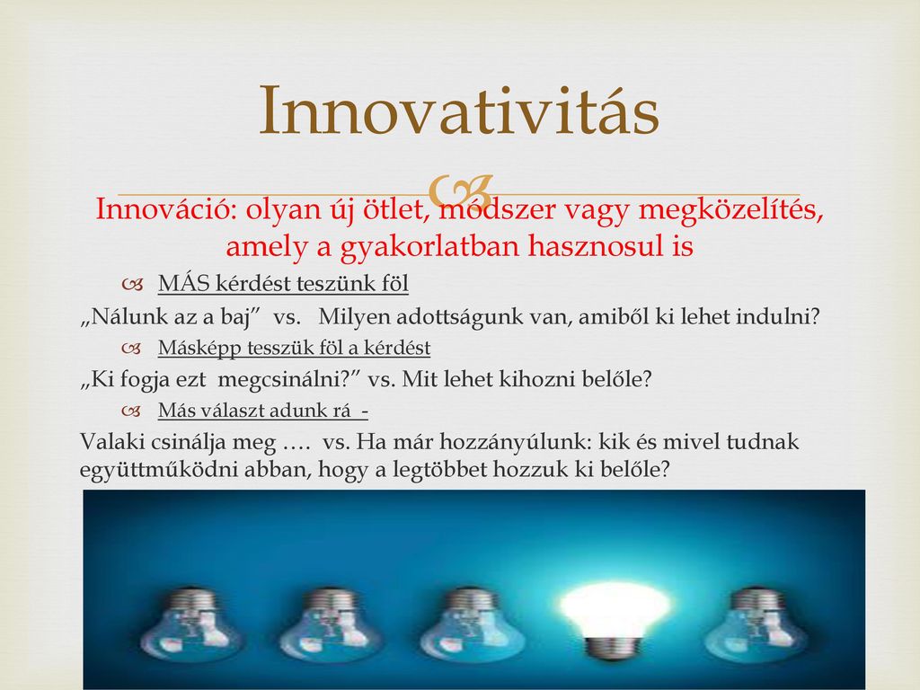 Innovativitás Innováció: olyan új ötlet, módszer vagy megközelítés, amely a gyakorlatban hasznosul is.