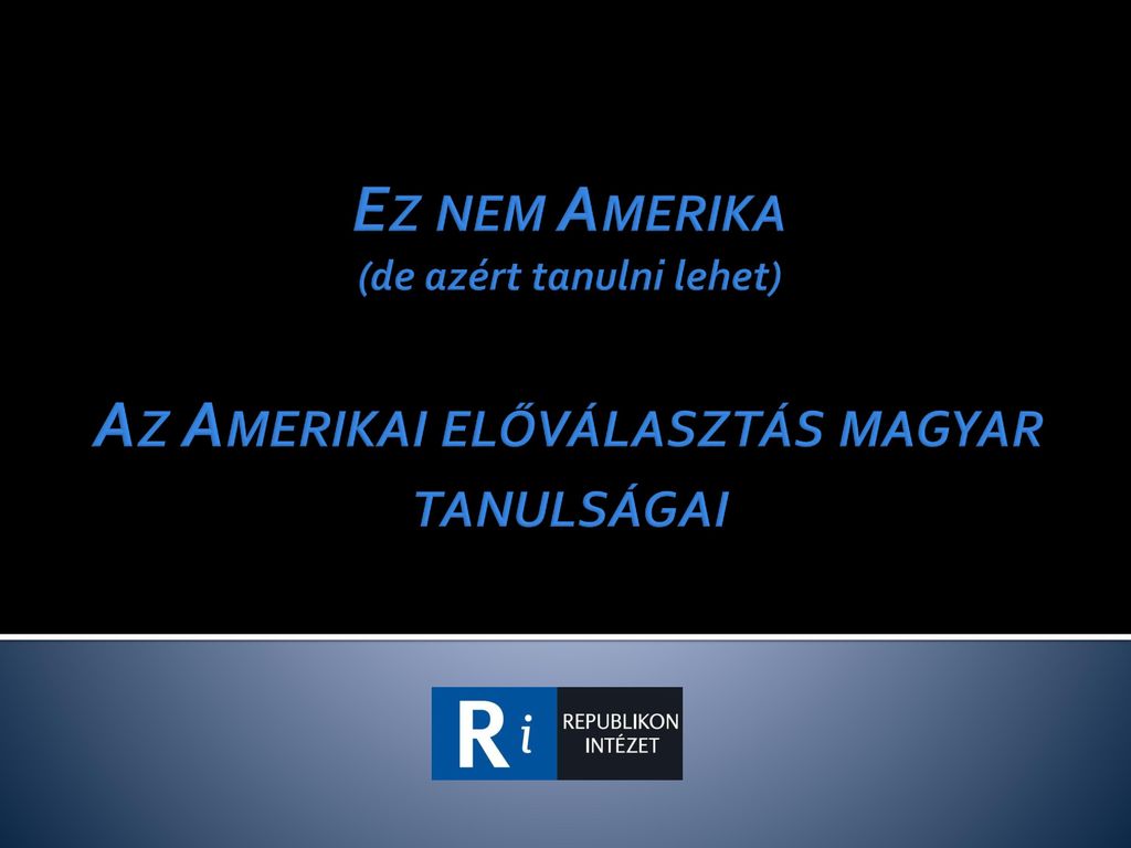 Ez nem Amerika (de azért tanulni lehet) Az Amerikai előválasztás magyar tanulságai