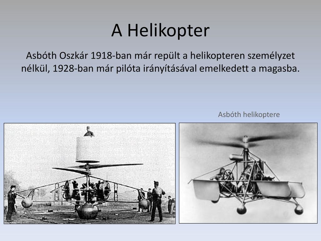 A Helikopter Asbóth Oszkár 1918-ban már repült a helikopteren személyzet nélkül, 1928-ban már pilóta irányításával emelkedett a magasba.