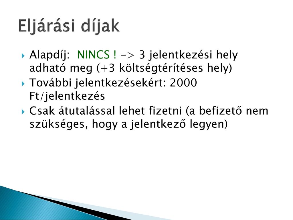 Eljárási díjak Alapdíj: NINCS ! -> 3 jelentkezési hely adható meg (+3 költségtérítéses hely) További jelentkezésekért: 2000 Ft/jelentkezés.