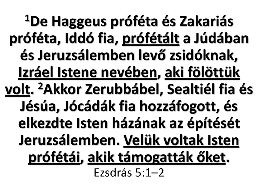 1De Haggeus próféta és Zakariás próféta, Iddó fia, prófétált a Júdában és Jeruzsálemben levő zsidóknak, Izráel Istene nevében, aki fölöttük volt.