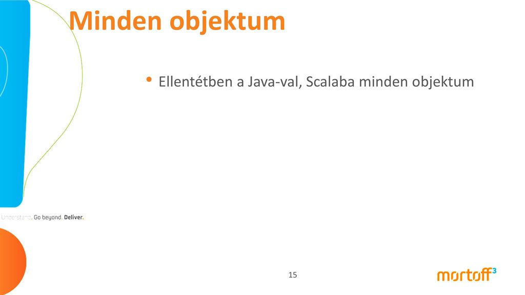 Minden objektum Ellentétben a Java-val, Scalaba minden objektum