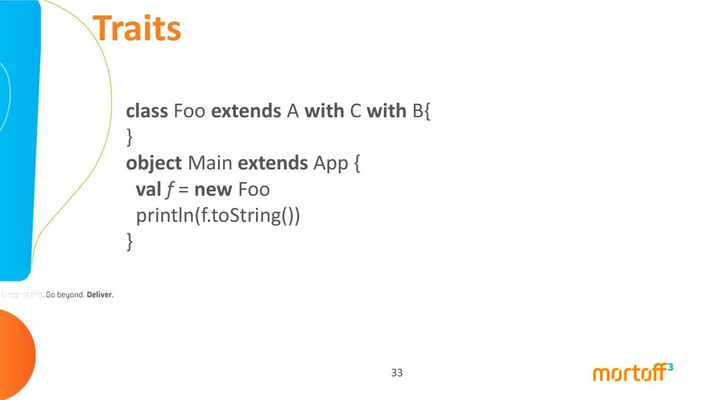 Traits class Foo extends A with C with B{ } object Main extends App { val f = new Foo println(f.toString()) }