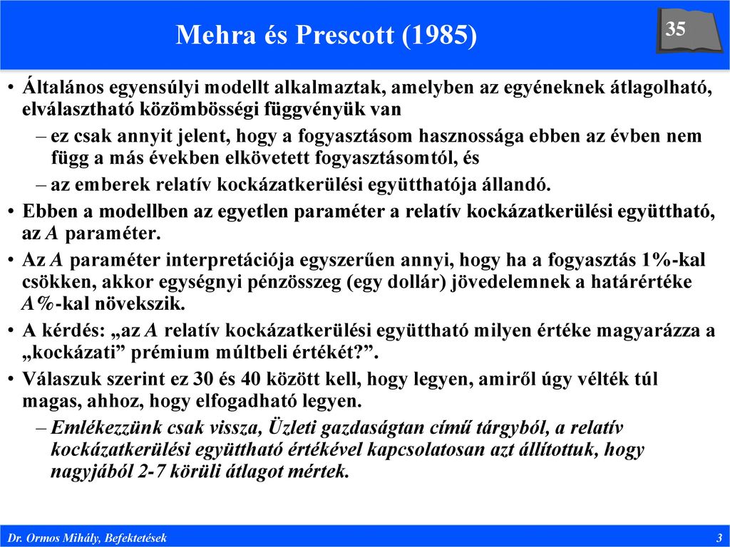 Mehra és Prescott (1985) 35. Általános egyensúlyi modellt alkalmaztak, amelyben az egyéneknek átlagolható, elválasztható közömbösségi függvényük van.