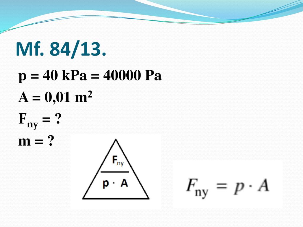Mf. 84/13. p = 40 kPa = Pa A = 0,01 m2 Fny = m =