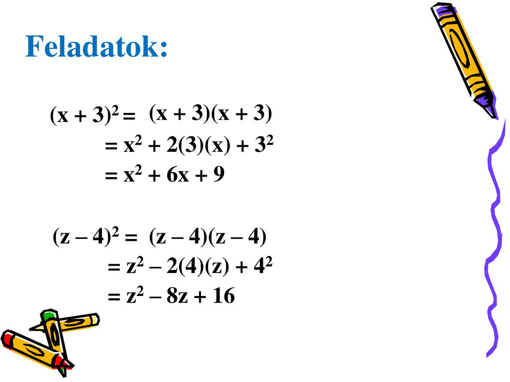 Feladatok: (x + 3)2 = (x + 3)(x + 3) = x2 + 2(3)(x) + 32 = x2 + 6x + 9