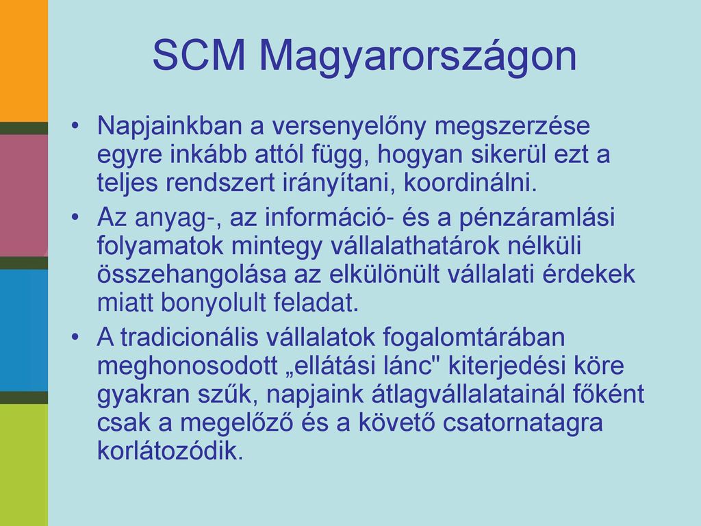 SCM Magyarországon Napjainkban a versenyelőny megszerzése egyre inkább attól függ, hogyan sikerül ezt a teljes rendszert irányítani, koordinálni.
