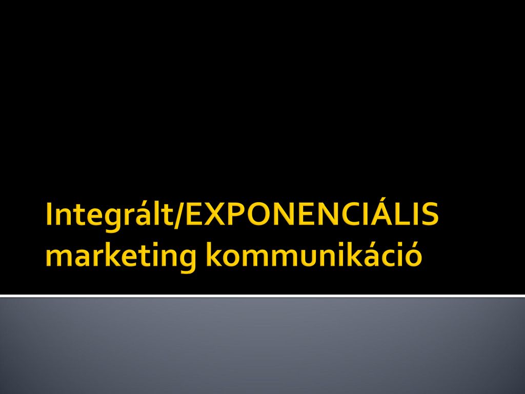 Integrált/EXPONENCIÁLIS marketing kommunikáció