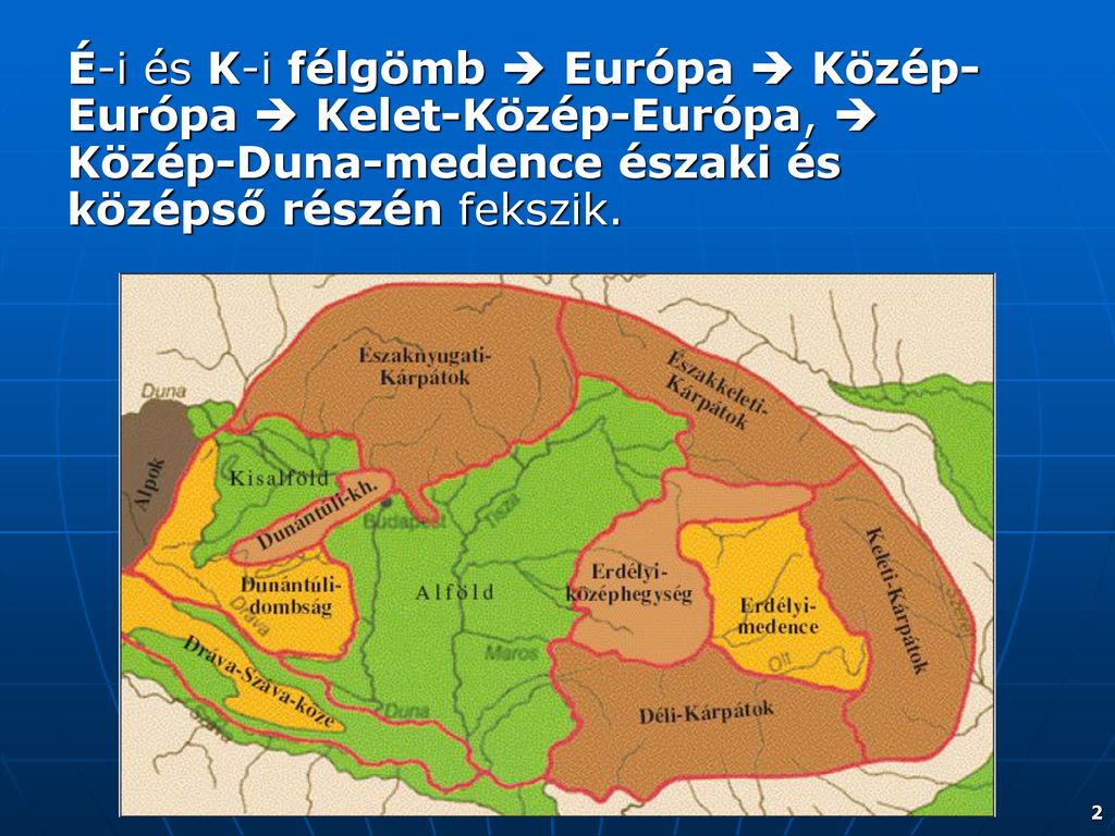 É-i és K-i félgömb  Európa  Közép-Európa  Kelet-Közép-Európa,  Közép-Duna-medence északi és középső részén fekszik.