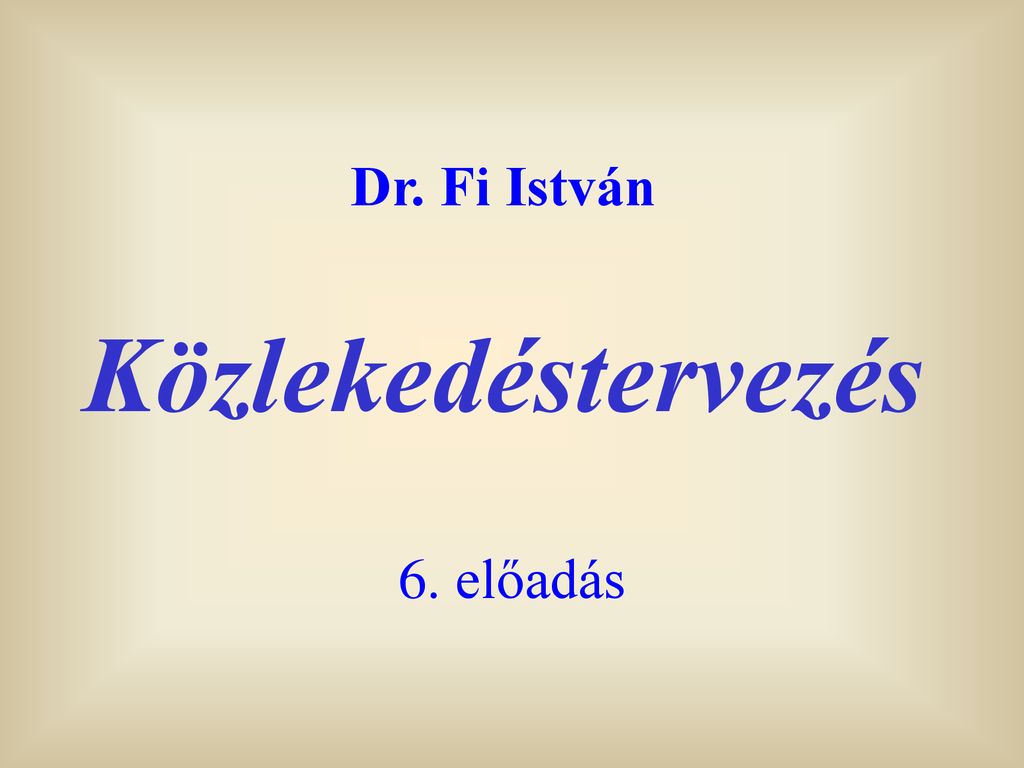 Dr. Fi István Közlekedéstervezés 6. előadás