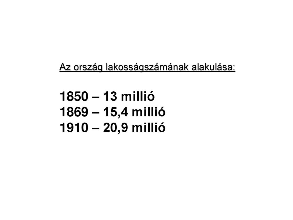 1850 – 13 millió 1869 – 15,4 millió 1910 – 20,9 millió