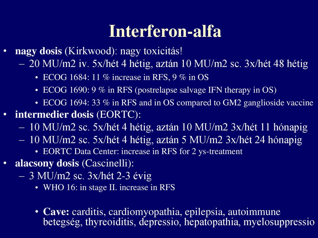 Interferon-alfa nagy dosis (Kirkwood): nagy toxicitás!