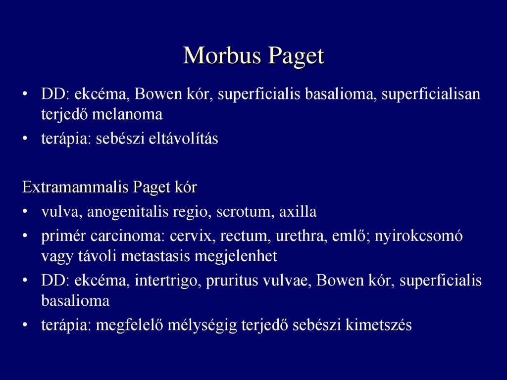 Morbus Paget DD: ekcéma, Bowen kór, superficialis basalioma, superficialisan terjedő melanoma. terápia: sebészi eltávolítás.