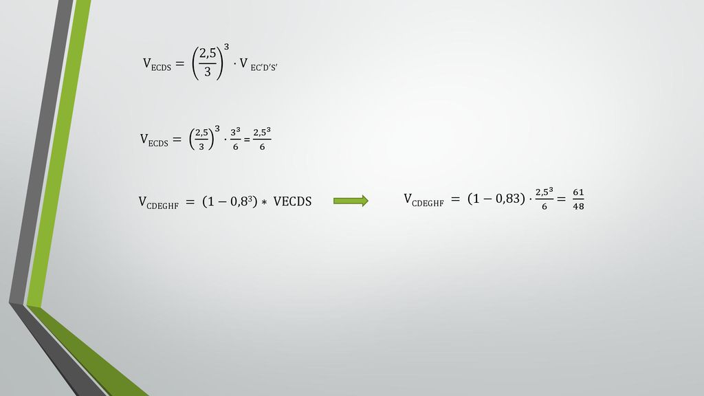 VECDS= 2,5 3 3 ·V EC′D′S′ VECDS= 2,5 3 3 · = 2, VCDEGHF = 1−0,83 · 2,5 3 6 =