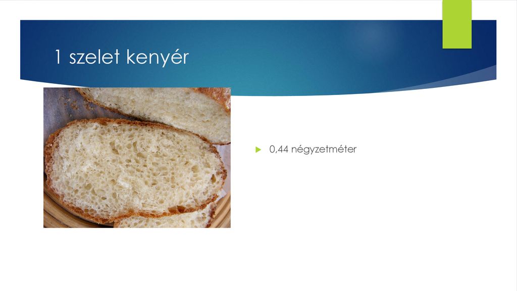 1 szelet kenyér 0,44 négyzetméter