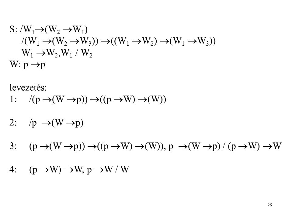 S: /W1(W2 W1) /(W1 (W2 W3)) ((W1 W2) (W1 W3)) W1 W2,W1 / W2. W: p p. levezetés: 1: /(p (W p)) ((p W) (W))