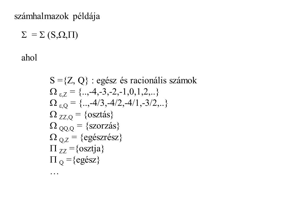 számhalmazok példája  =  (S,,) ahol. S ={Z, Q} : egész és racionális számok.  ,Z = {..,-4,-3,-2,-1,0,1,2,..}