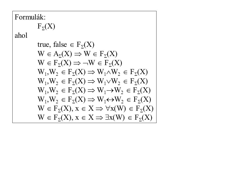 Formulák: F(X) ahol. true, false  F(X) W  A(X)  W  F(X) W  F(X)  W  F(X) W1,W2  F(X)  W1W2  F(X)