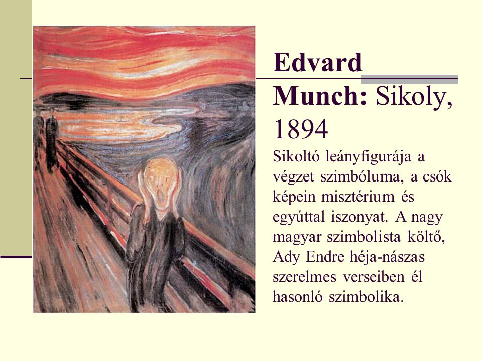 Edvard Munch: Sikoly, 1894 Sikoltó leányfigurája a végzet szimbóluma, a csók képein misztérium és egyúttal iszonyat.