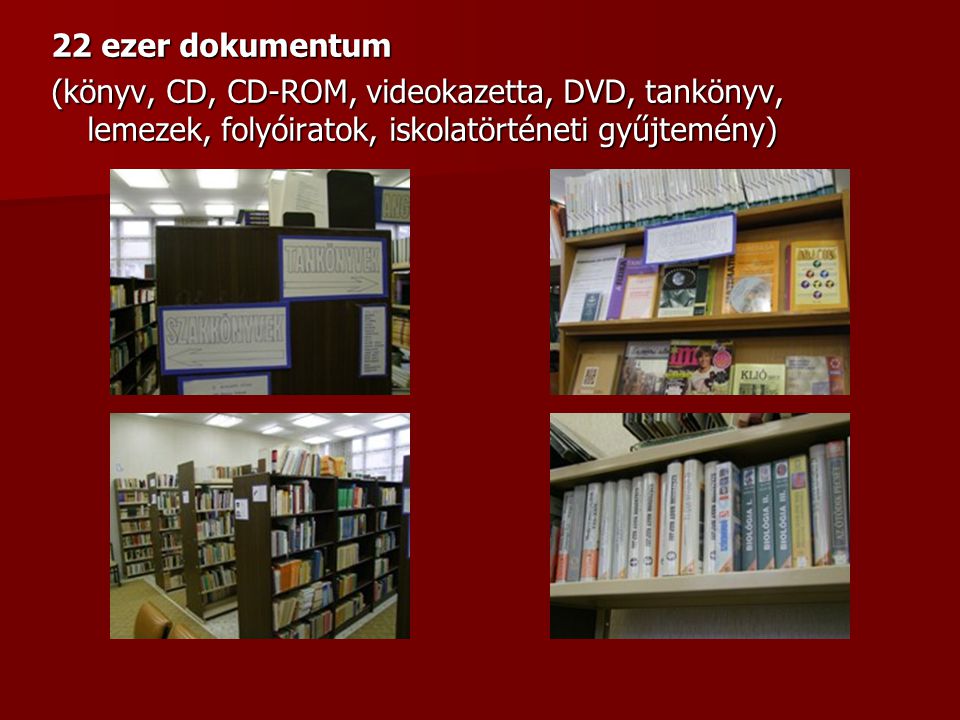 22 ezer dokumentum (könyv, CD, CD-ROM, videokazetta, DVD, tankönyv, lemezek, folyóiratok, iskolatörténeti gyűjtemény)