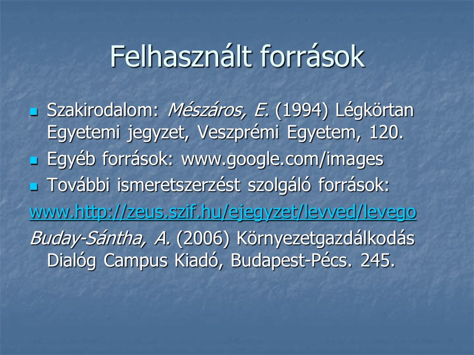 Felhasznált források Szakirodalom: Mészáros, E. (1994) Légkörtan Egyetemi jegyzet, Veszprémi Egyetem, 120.