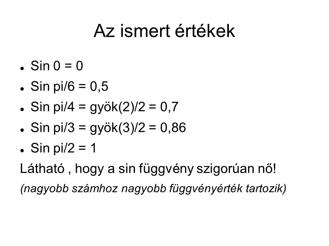 Az ismert értékek Sin 0 = 0 Sin pi/6 = 0,5 Sin pi/4 = gyök(2)/2 = 0,7