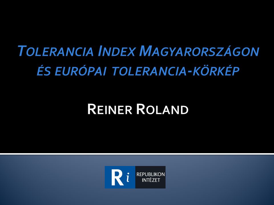 Tolerancia Index Magyarországon és európai tolerancia-körkép Reiner Roland