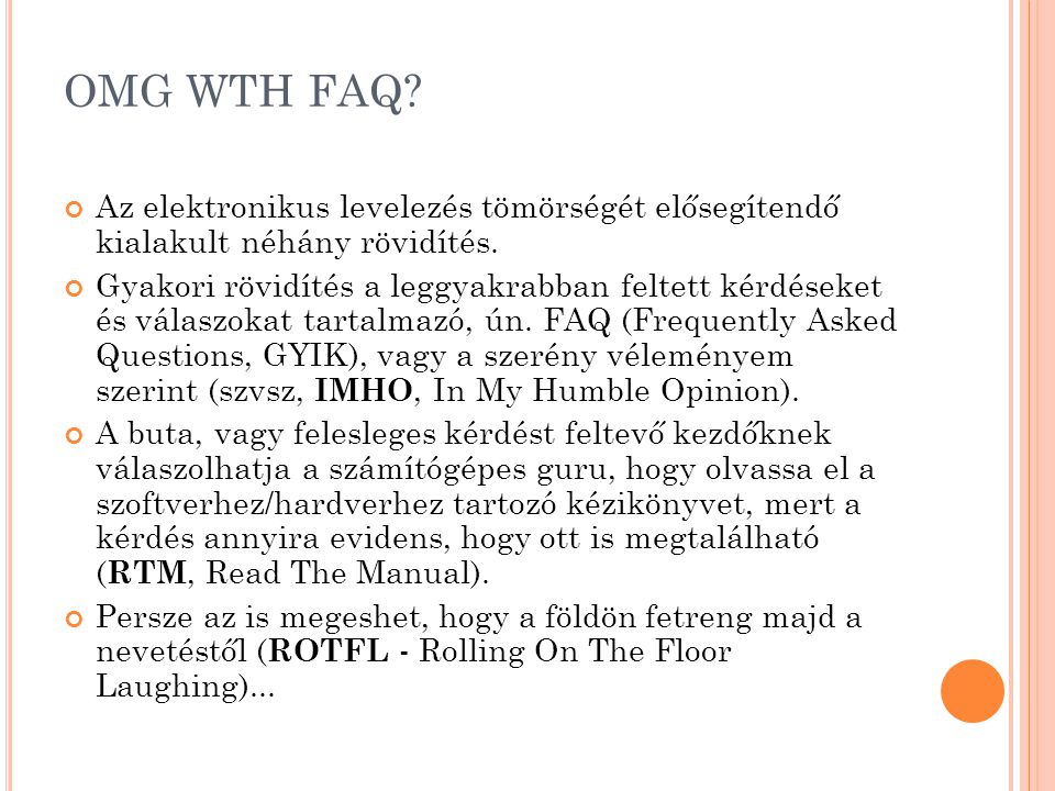 OMG WTH FAQ Az elektronikus levelezés tömörségét elősegítendő kialakult néhány rövidítés.