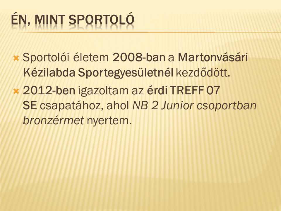 ÉN, MINT SPORTOLÓ Sportolói életem 2008-ban a Martonvásári Kézilabda Sportegyesületnél kezdődött.