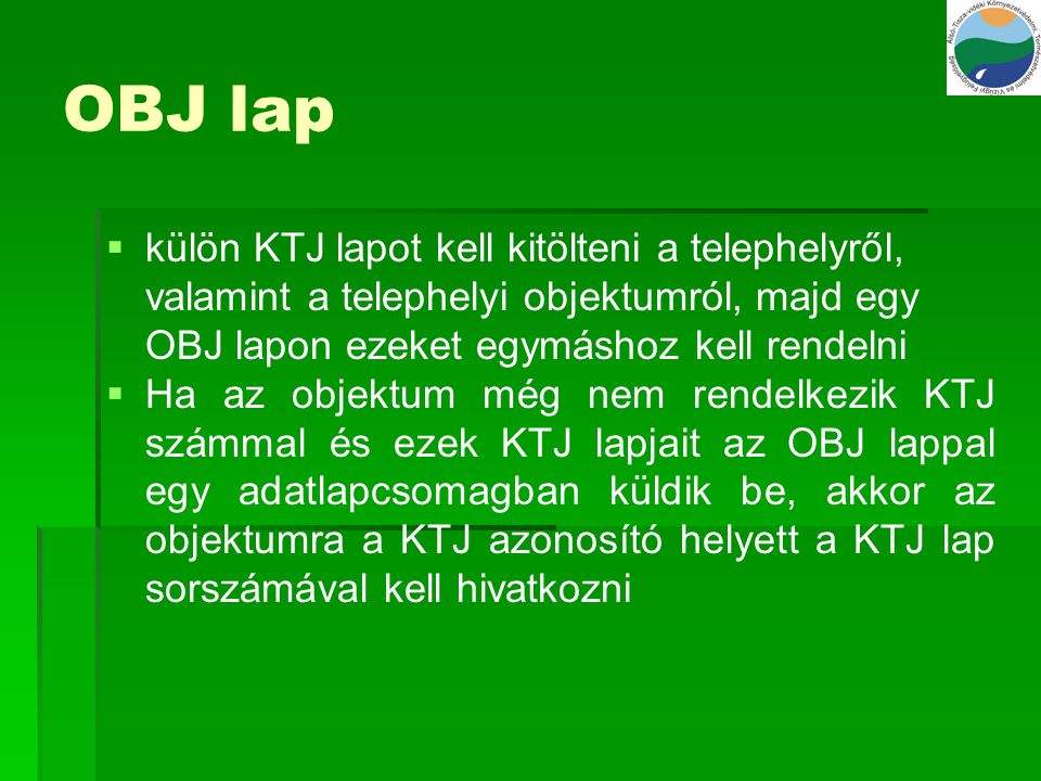 OBJ lap külön KTJ lapot kell kitölteni a telephelyről, valamint a telephelyi objektumról, majd egy OBJ lapon ezeket egymáshoz kell rendelni.