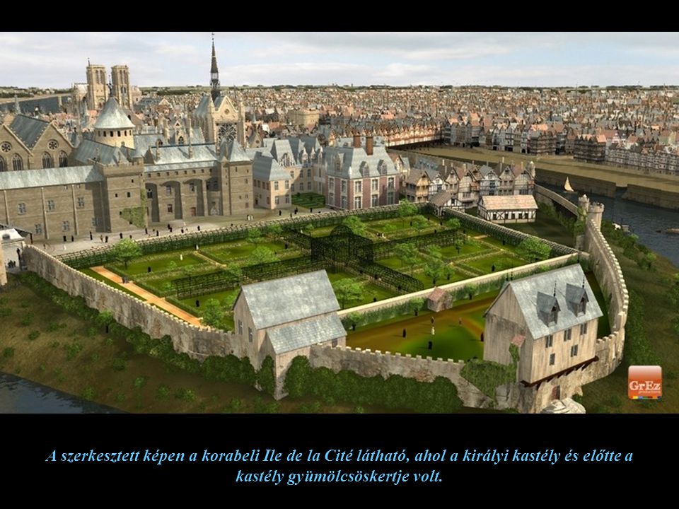 A szerkesztett képen a korabeli Ile de la Cité látható, ahol a királyi kastély és előtte a kastély gyümölcsöskertje volt.