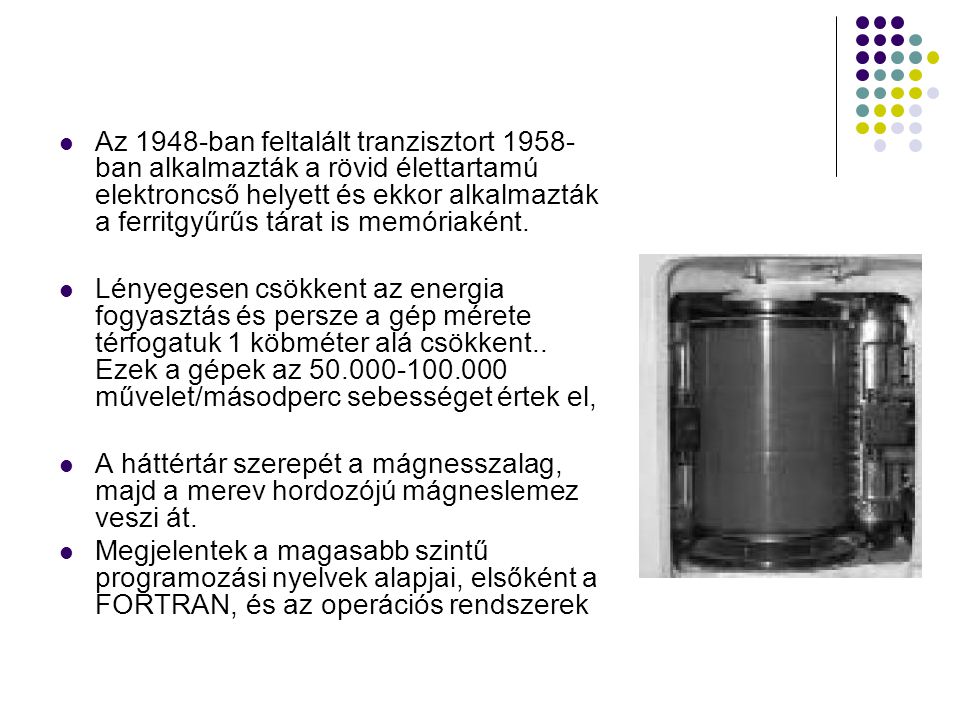 Az 1948-ban feltalált tranzisztort 1958-ban alkalmazták a rövid élettartamú elektroncső helyett és ekkor alkalmazták a ferritgyűrűs tárat is memóriaként.