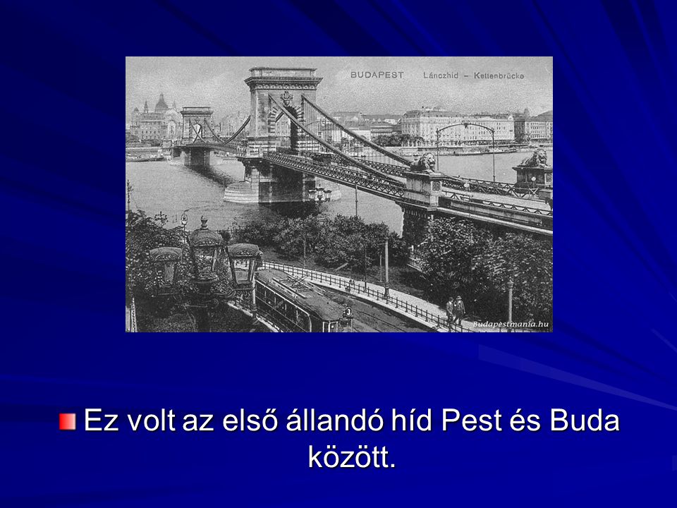 Ez volt az első állandó híd Pest és Buda között.