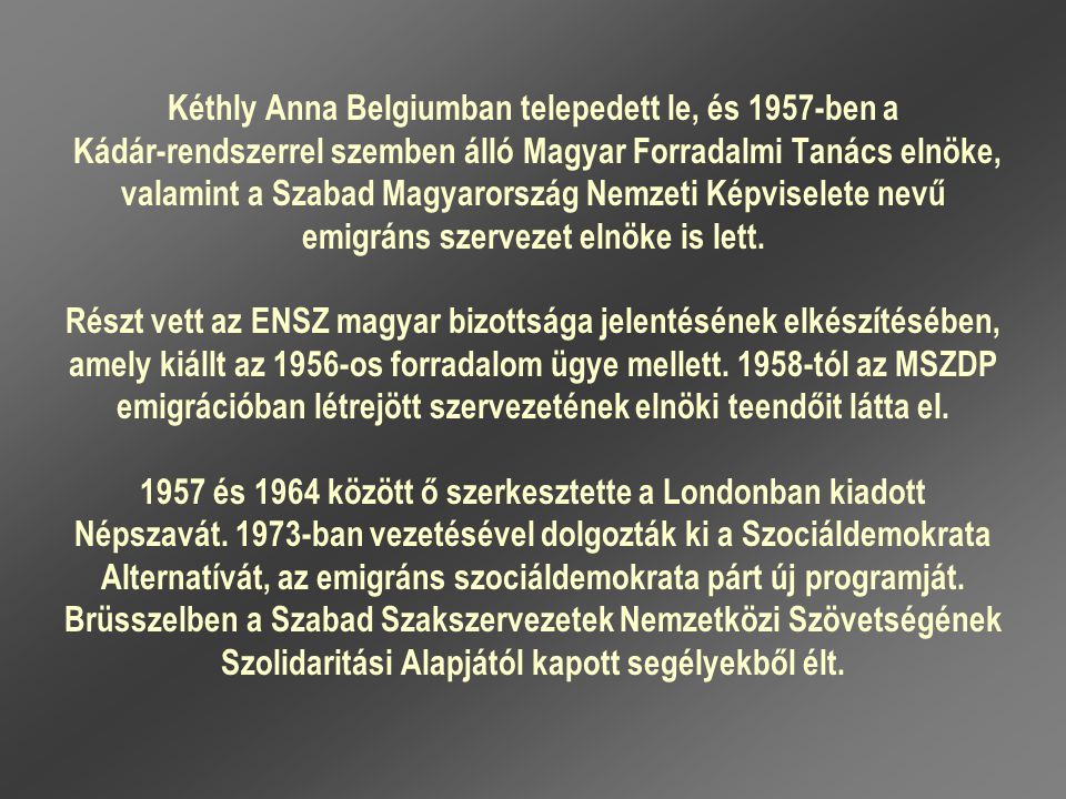 Kéthly Anna Belgiumban telepedett le, és 1957-ben a Kádár-rendszerrel szemben álló Magyar Forradalmi Tanács elnöke, valamint a Szabad Magyarország Nemzeti Képviselete nevű emigráns szervezet elnöke is lett.