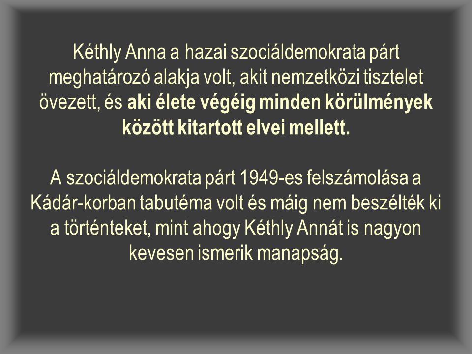 Kéthly Anna a hazai szociáldemokrata párt meghatározó alakja volt, akit nemzetközi tisztelet övezett, és aki élete végéig minden körülmények között kitartott elvei mellett.