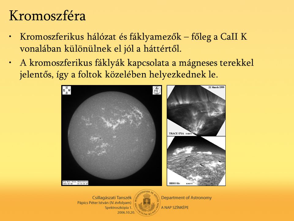 Kromoszféra Kromoszferikus hálózat és fáklyamezők – főleg a CaII K vonalában különülnek el jól a háttértől.