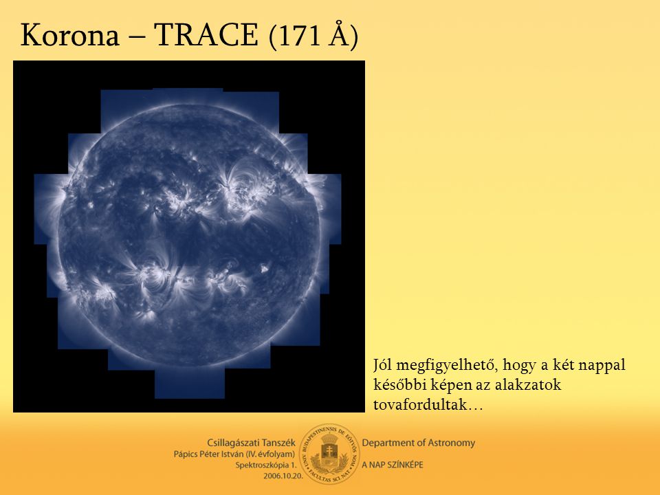 Korona – TRACE (171 Å) Jól megfigyelhető, hogy a két nappal későbbi képen az alakzatok tovafordultak…