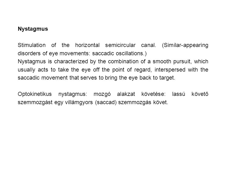 Nystagmus Stimulation of the horizontal semicircular canal. (Similar-appearing disorders of eye movements: saccadic oscillations.)