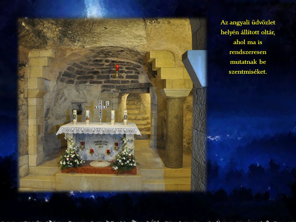 Az angyali üdvözlet helyén állított oltár, ahol ma is rendszeresen mutatnak be szentmiséket.