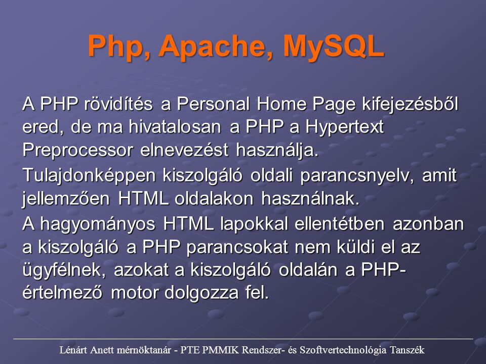 Php, Apache, MySQL A PHP rövidítés a Personal Home Page kifejezésből ered, de ma hivatalosan a PHP a Hypertext Preprocessor elnevezést használja.