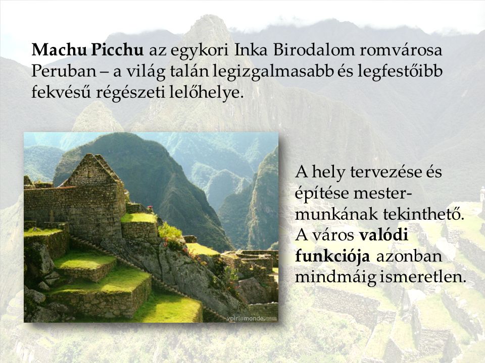 Machu Picchu az egykori Inka Birodalom romvárosa Peruban – a világ talán legizgalmasabb és legfestőibb fekvésű régészeti lelőhelye.