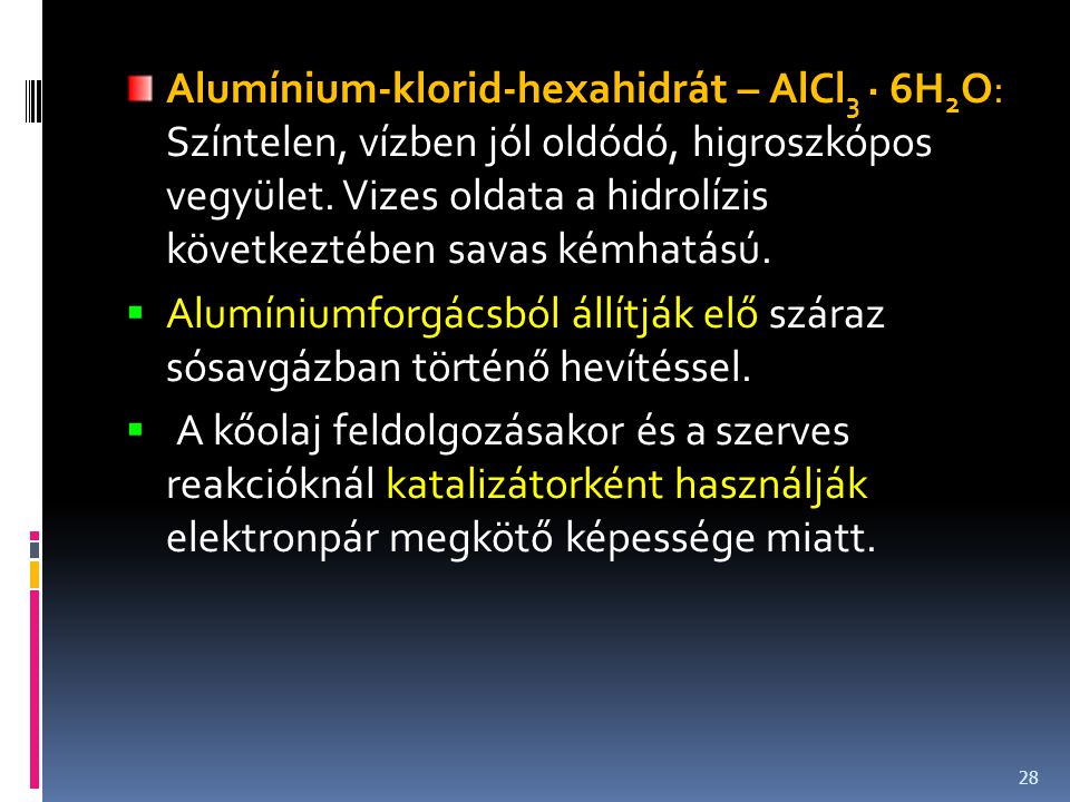 Alumínium-klorid-hexahidrát – AlCl3 · 6H2O: Színtelen, vízben jól oldódó, higroszkópos vegyület. Vizes oldata a hidrolízis következtében savas kémhatású.