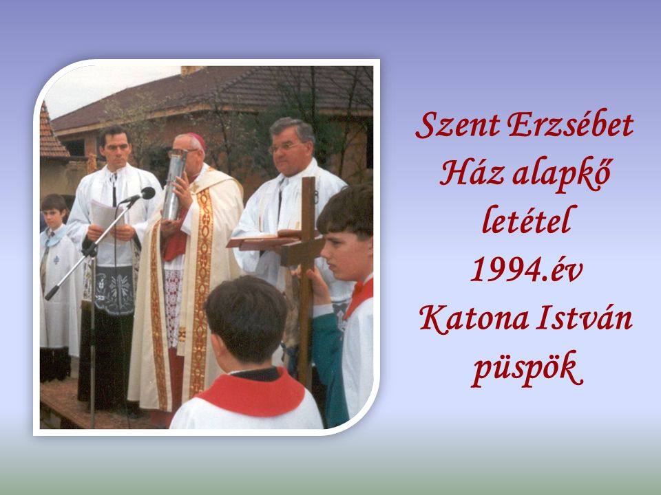 Szent Erzsébet Ház alapkő letétel 1994.év Katona István püspök