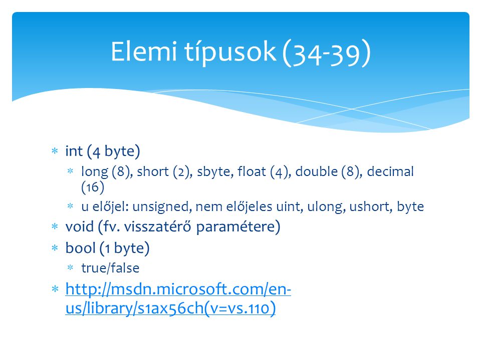 Elemi típusok (34-39) int (4 byte) long (8), short (2), sbyte, float (4), double (8), decimal (16)