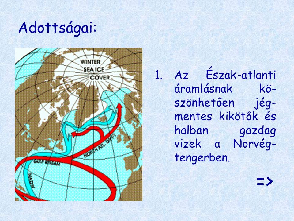 Adottságai: Az Észak-atlanti áramlásnak kö-szönhetően jég-mentes kikötők és halban gazdag vizek a Norvég-tengerben.