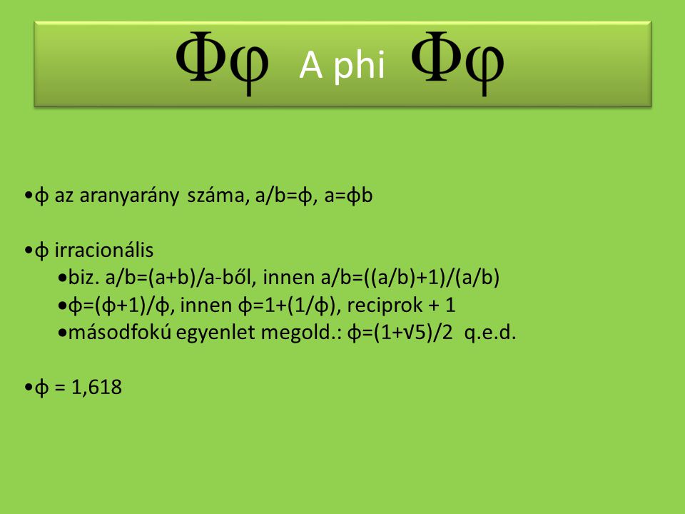 A phi φ az aranyarány száma, a/b=φ, a=φb φ irracionális
