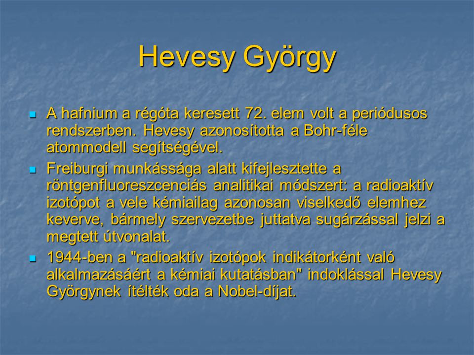 Hevesy György A hafnium a régóta keresett 72. elem volt a periódusos rendszerben. Hevesy azonosította a Bohr-féle atommodell segítségével.